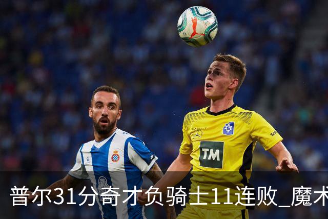 普尔31分奇才负骑士11连败 魔术负老鹰止3连胜